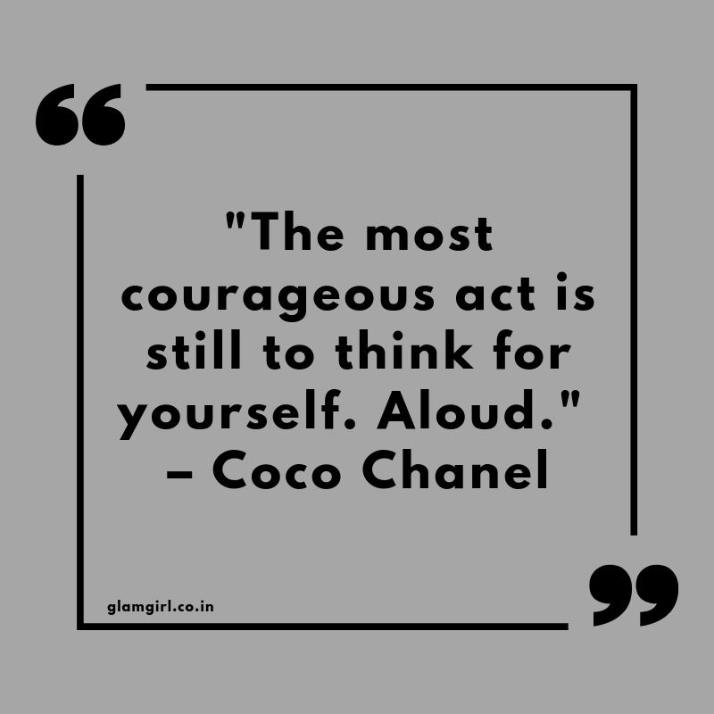 The most courageous act is still to think for yourself. Aloud." – Coco Chanel 