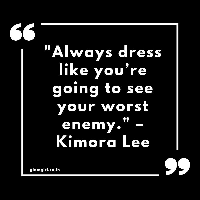 Always dress like you’re going to see your worst enemy." – Kimora Lee 